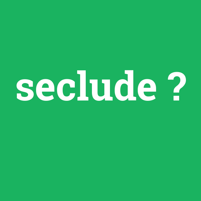 seclude, seclude nedir ,seclude ne demek