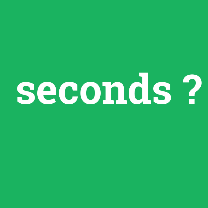 seconds, seconds nedir ,seconds ne demek