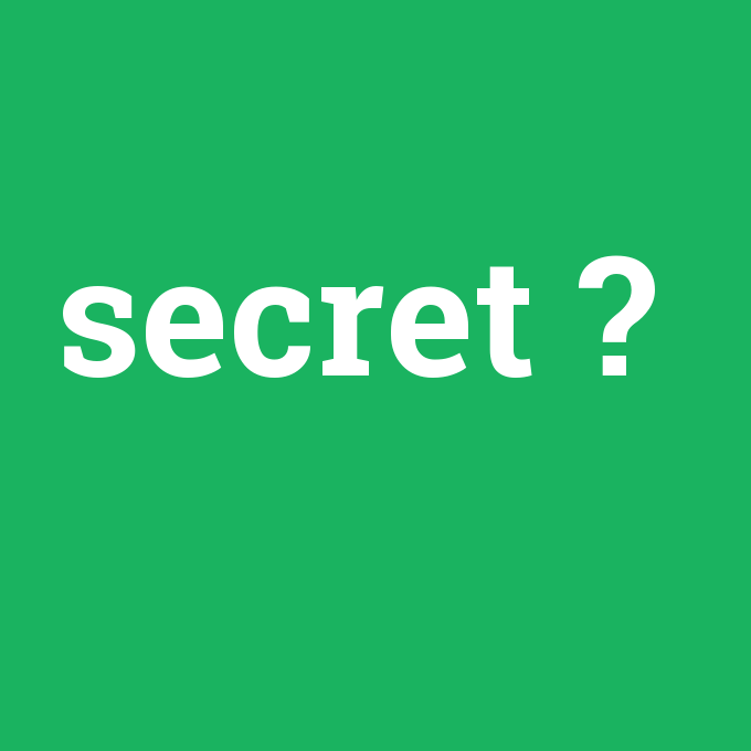 secret, secret nedir ,secret ne demek