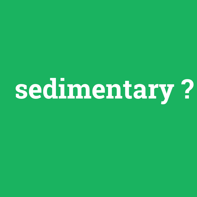 sedimentary, sedimentary nedir ,sedimentary ne demek