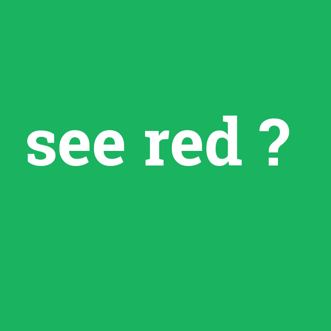see red, see red nedir ,see red ne demek
