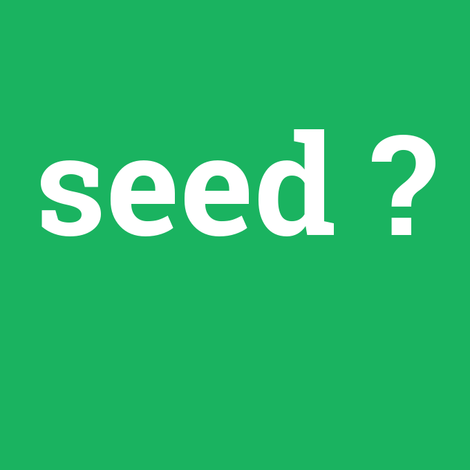 seed, seed nedir ,seed ne demek