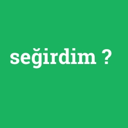 seğirdim
