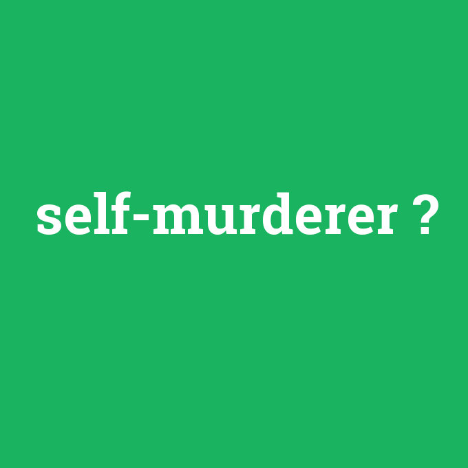 self-murderer, self-murderer nedir ,self-murderer ne demek