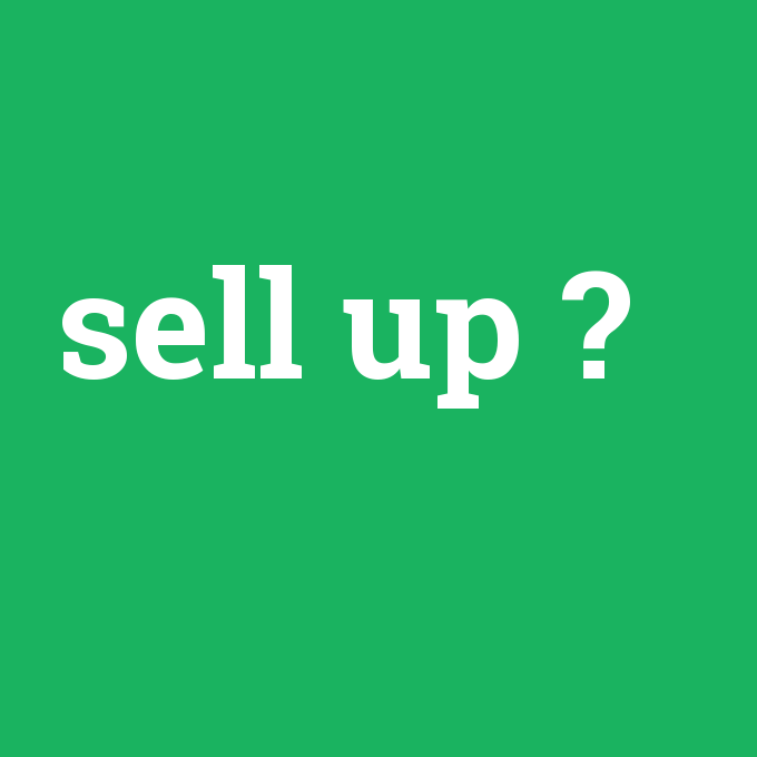 sell up, sell up nedir ,sell up ne demek