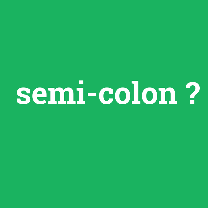 semi-colon, semi-colon nedir ,semi-colon ne demek