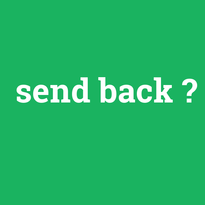 send back, send back nedir ,send back ne demek