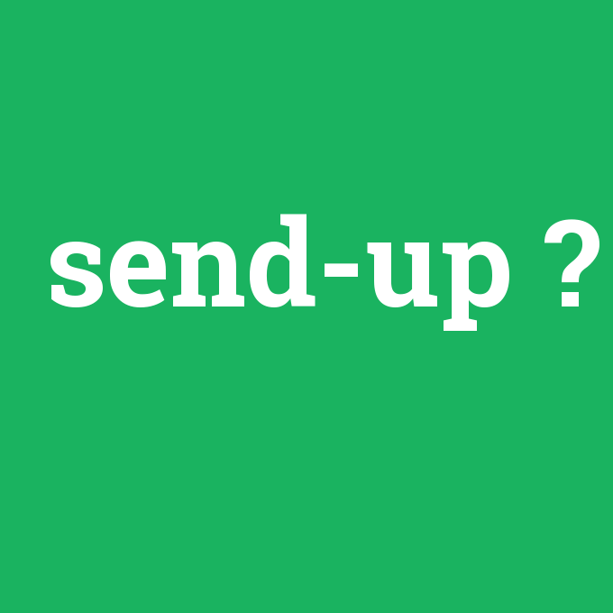 send-up, send-up nedir ,send-up ne demek