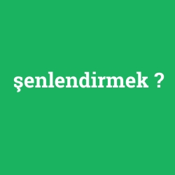 şenlendirmek