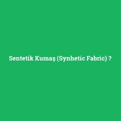 Sentetik Kumaş (Synhetic Fabric)