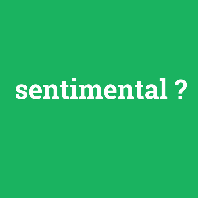 sentimental, sentimental nedir ,sentimental ne demek