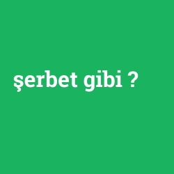 şerbet gibi