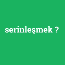 serinleşmek