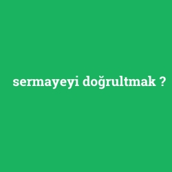 sermayeyi doğrultmak