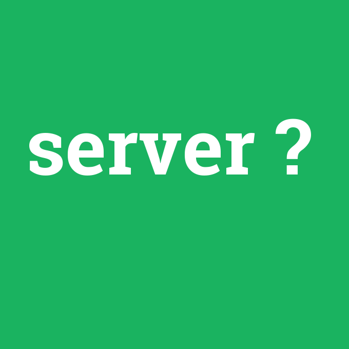 server, server nedir ,server ne demek