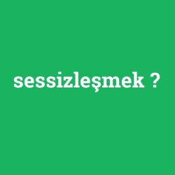sessizleşmek