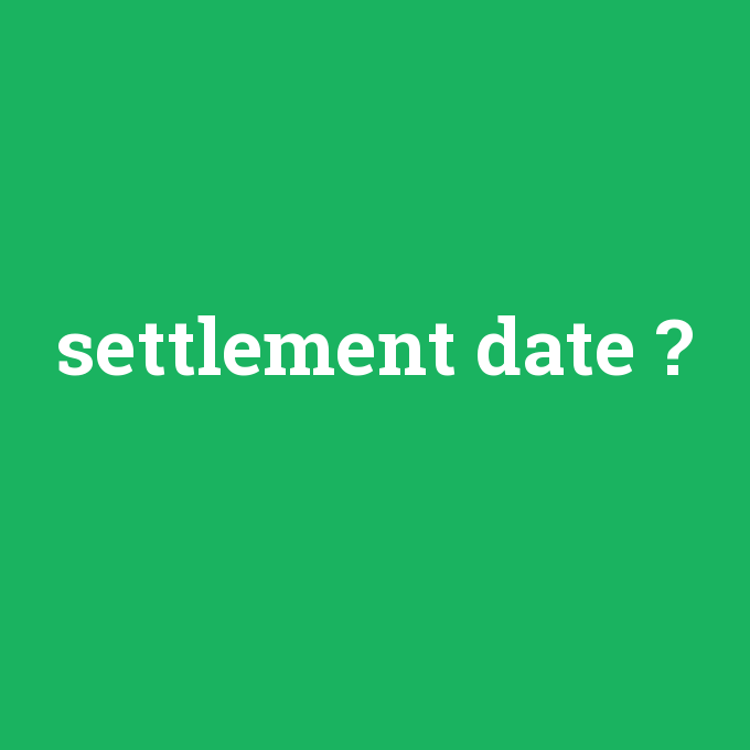 settlement date, settlement date nedir ,settlement date ne demek