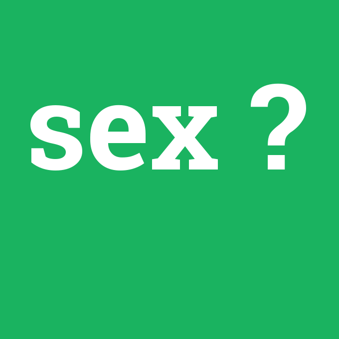 sex, sex nedir ,sex ne demek