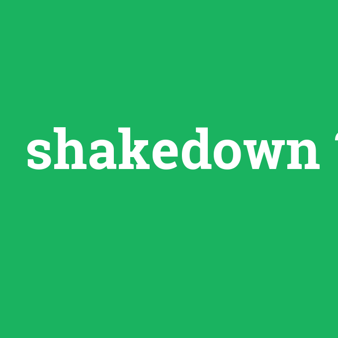 shakedown, shakedown nedir ,shakedown ne demek