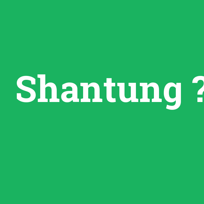 Shantung, Shantung nedir ,Shantung ne demek