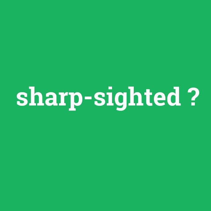 sharp-sighted, sharp-sighted nedir ,sharp-sighted ne demek