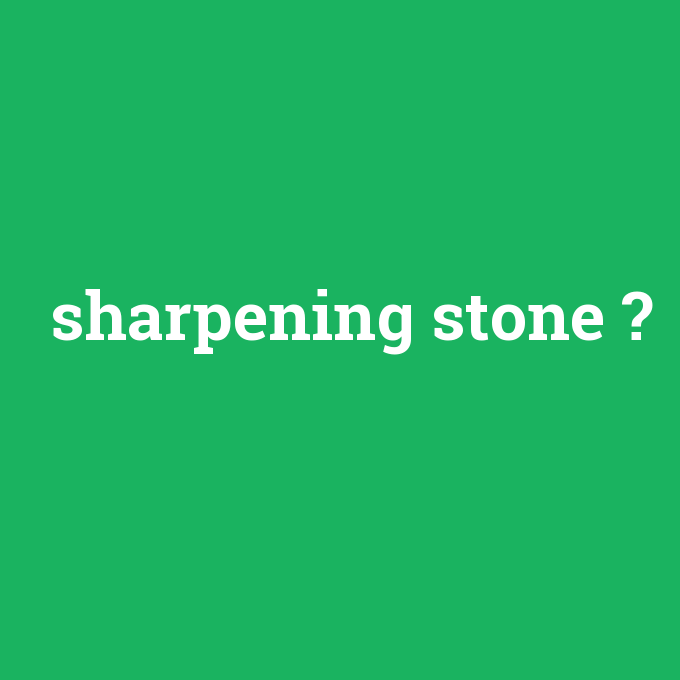 sharpening stone, sharpening stone nedir ,sharpening stone ne demek