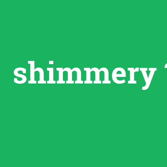 shimmery, shimmery nedir ,shimmery ne demek