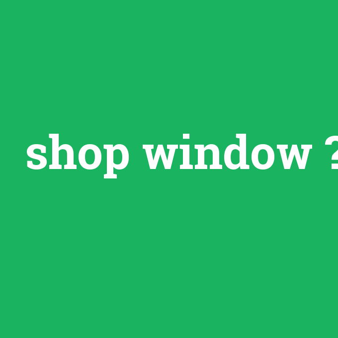 shop window, shop window nedir ,shop window ne demek