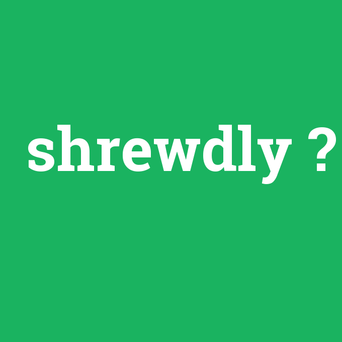 shrewdly, shrewdly nedir ,shrewdly ne demek