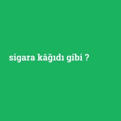 sigara kâğıdı gibi