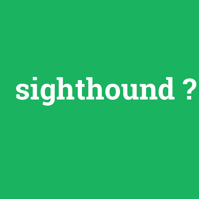 sighthound, sighthound nedir ,sighthound ne demek