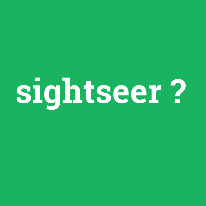 sightseer, sightseer nedir ,sightseer ne demek