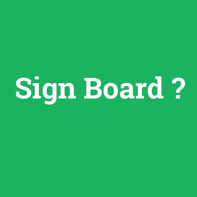 Sign Board, Sign Board nedir ,Sign Board ne demek
