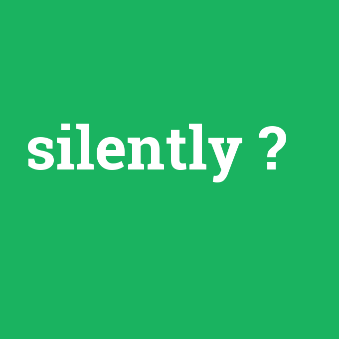 silently, silently nedir ,silently ne demek
