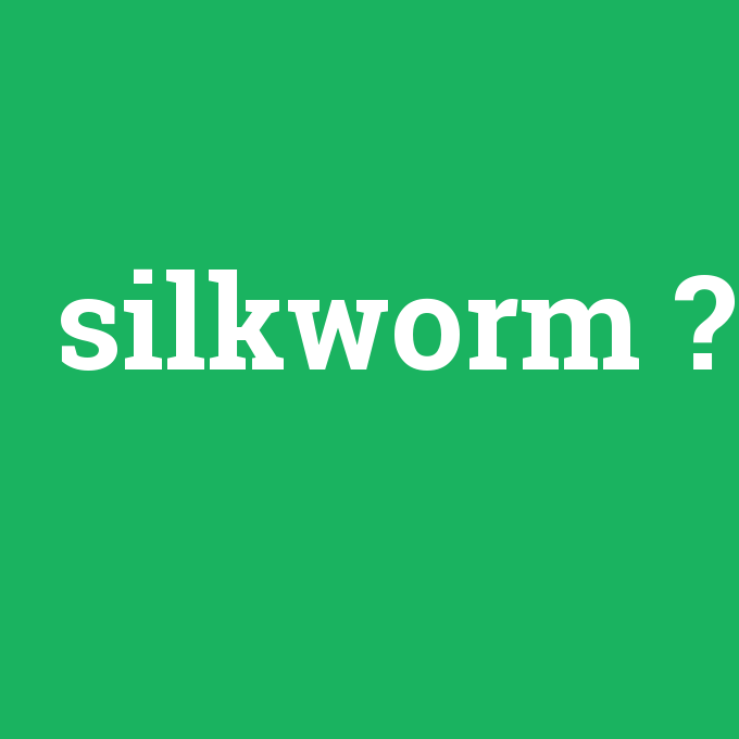 silkworm, silkworm nedir ,silkworm ne demek
