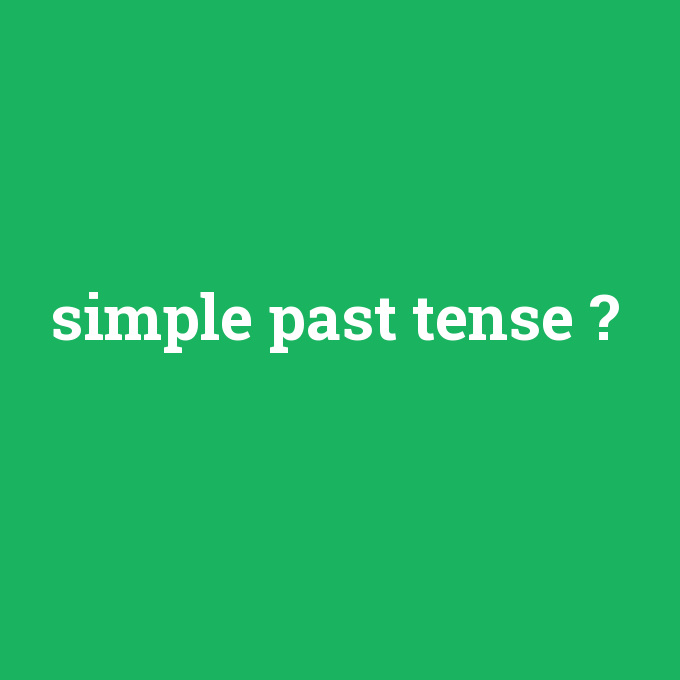 simple past tense, simple past tense nedir ,simple past tense ne demek