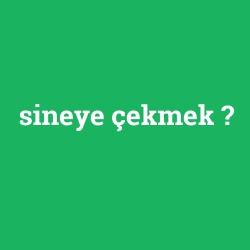 sineye çekmek