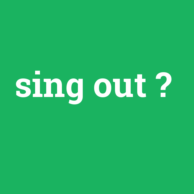 sing out, sing out nedir ,sing out ne demek