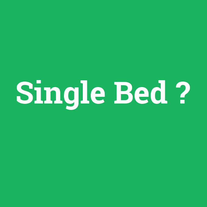 Single Bed, Single Bed nedir ,Single Bed ne demek