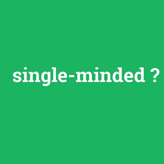 single-minded, single-minded nedir ,single-minded ne demek