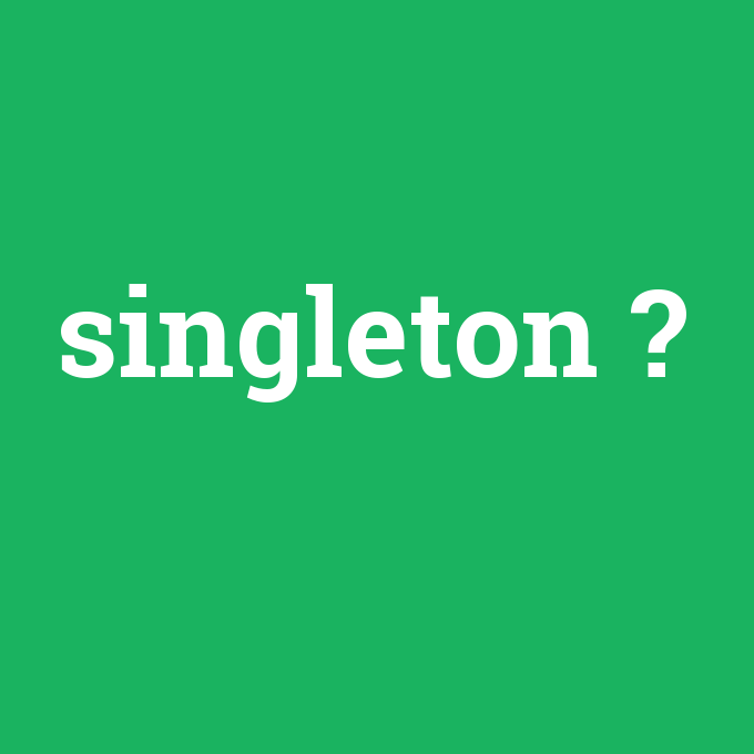 singleton, singleton nedir ,singleton ne demek