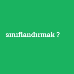 sınıflandırmak