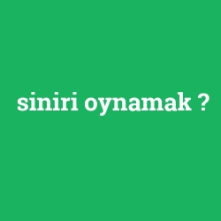 siniri oynamak