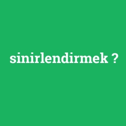 sinirlendirmek