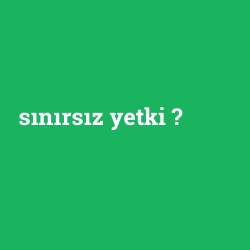 sınırsız yetki