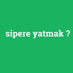 sipere yatmak