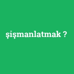 şişmanlatmak foto galeri