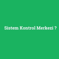 Sistem Kontrol Merkezi