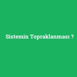 Sistemin Topraklanması
