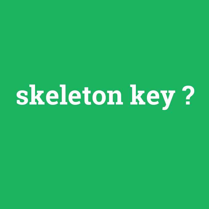 skeleton key, skeleton key nedir ,skeleton key ne demek